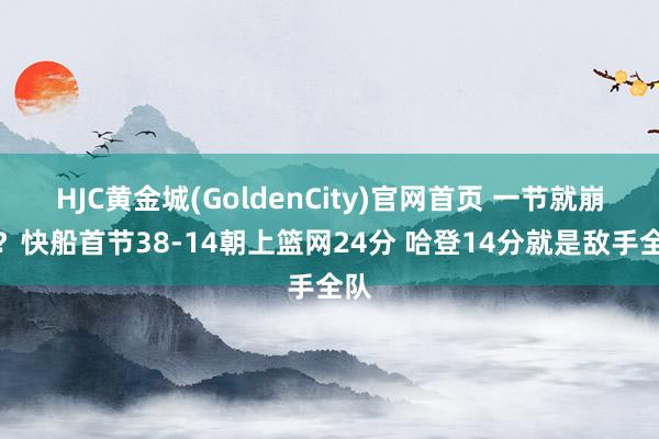 HJC黄金城(GoldenCity)官网首页 一节就崩了？快船首节38-14朝上篮网24分 哈登14分就是敌手全队
