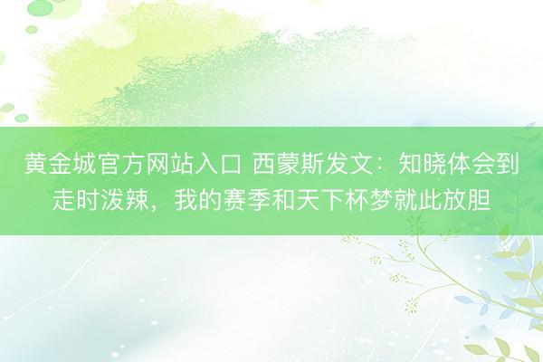 黄金城官方网站入口 西蒙斯发文：知晓体会到走时泼辣，我的赛季和天下杯梦就此放胆