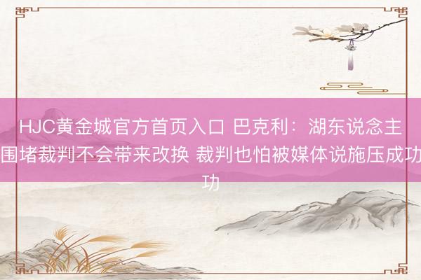 HJC黄金城官方首页入口 巴克利：湖东说念主围堵裁判不会带来改换 裁判也怕被媒体说施压成功