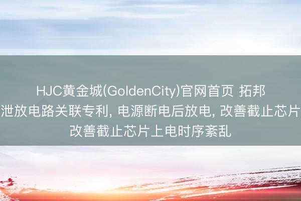 HJC黄金城(GoldenCity)官网首页 拓邦股份赢得断电泄放电路关联专利， 电源断电后放电， 改善截止芯片上电时序紊乱